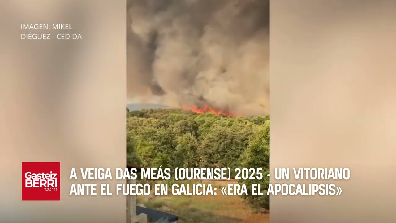A Veiga das Meás (Ourense) 2025 - Un vitoriano ante el fuego en Galicia: «Era el apocalipsis»